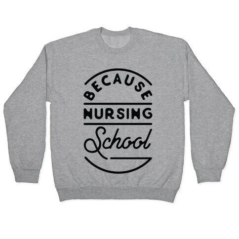 Because Nursing School Pullover