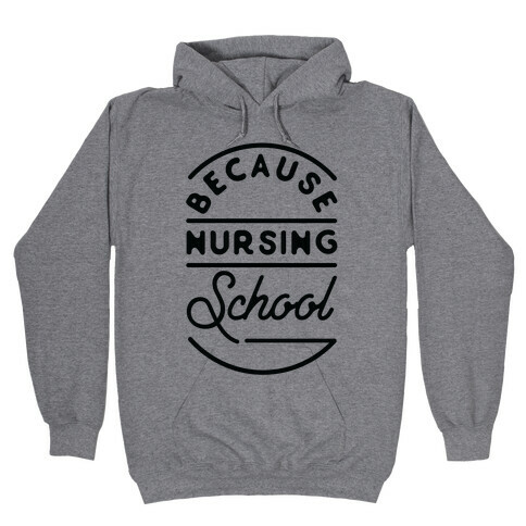Because Nursing School Hooded Sweatshirt