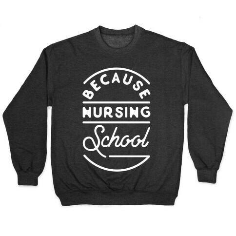 Because Nursing School Pullover