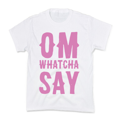 Om Whatcha Say? Kids T-Shirt