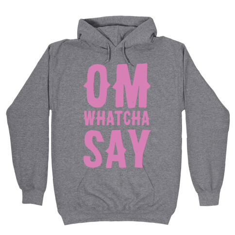 Om Whatcha Say? Hooded Sweatshirt