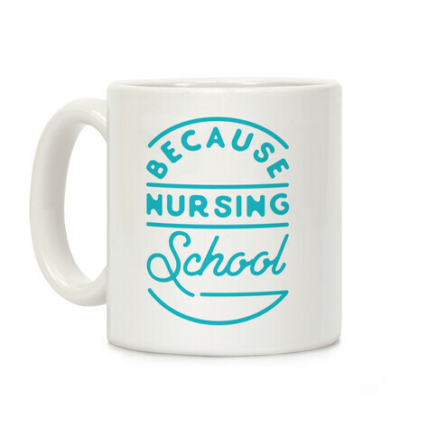 Because Nursing School Coffee Mug