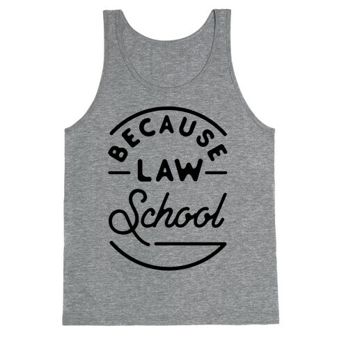 Because Law School Tank Top