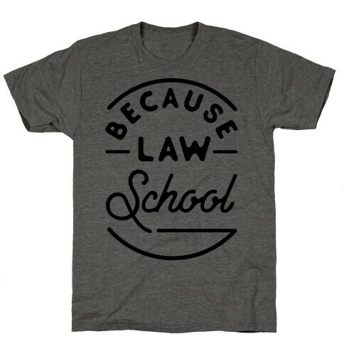 Because Law School T-Shirt