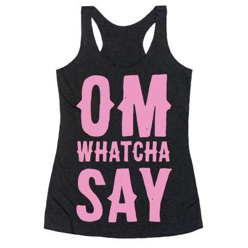 Om Whatcha Say? Racerback Tank Top