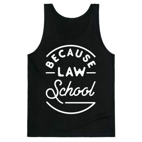 Because Law School Tank Top