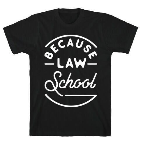 Because Law School T-Shirt