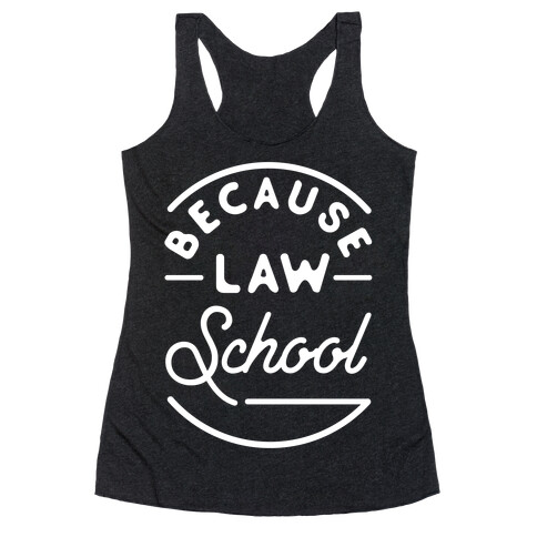 Because Law School Racerback Tank Top