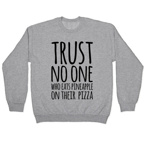 Trust No One Who Eats Pineapple On Their Pizza Pullover