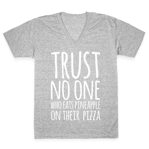 Trust No One Who Eats Pineapple On Their Pizza White Print V-Neck Tee Shirt