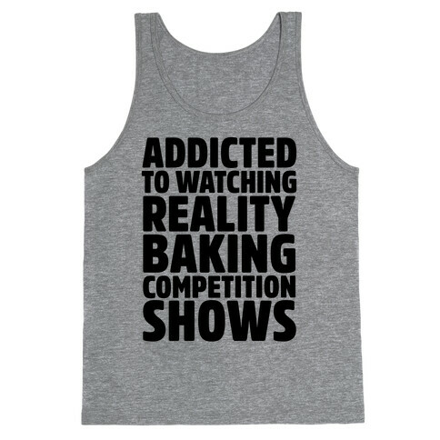 Addicted To Watching Reality Baking Competition Shows  Tank Top