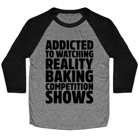 Addicted To Watching Reality Baking Competition Shows  Baseball Tee