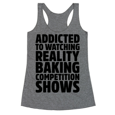 Addicted To Watching Reality Baking Competition Shows  Racerback Tank Top