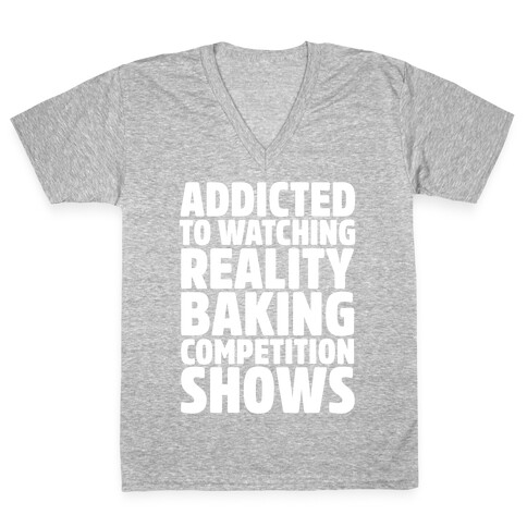 Addicted To Watching Reality Baking Competition Shows White Print V-Neck Tee Shirt