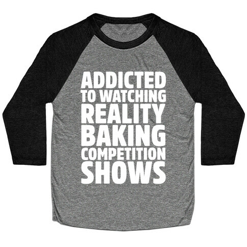 Addicted To Watching Reality Baking Competition Shows White Print Baseball Tee