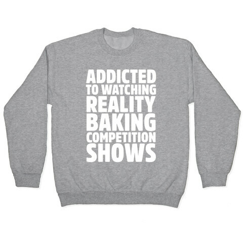 Addicted To Watching Reality Baking Competition Shows White Print Pullover