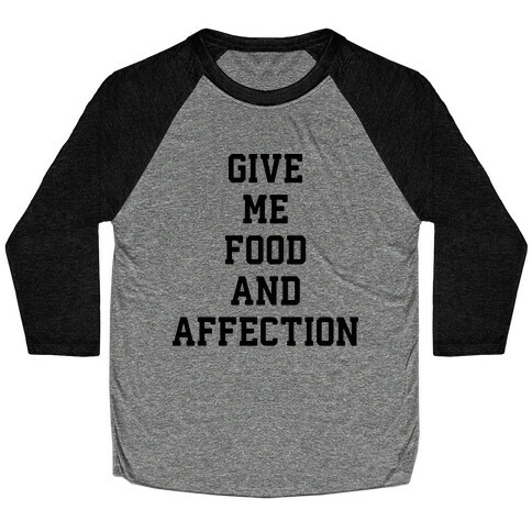 Give Me Food And Affection Baseball Tee