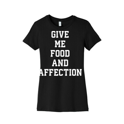 Give Me Food And Affection Womens T-Shirt