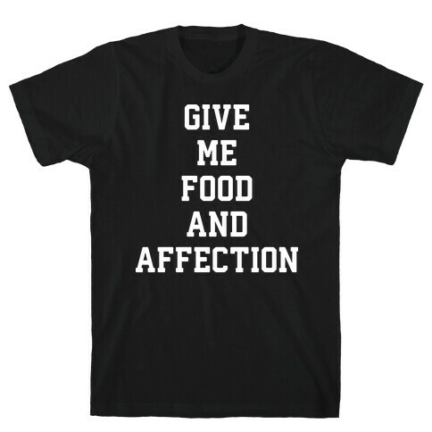 Give Me Food And Affection T-Shirt