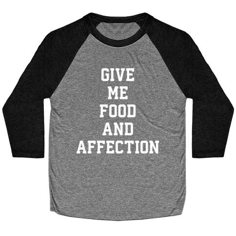 Give Me Food And Affection Baseball Tee