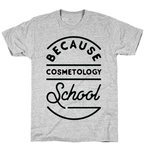 Because Cosmetology School T-Shirt