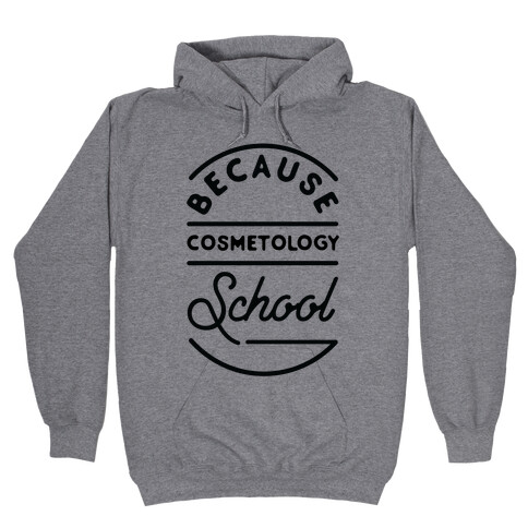 Because Cosmetology School Hooded Sweatshirt