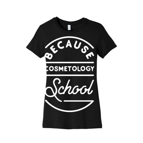 Because Cosmetology School Womens T-Shirt