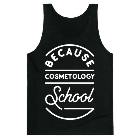 Because Cosmetology School Tank Top