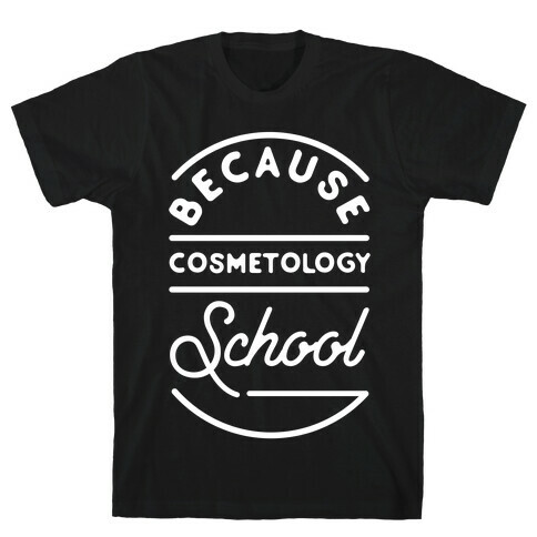 Because Cosmetology School T-Shirt