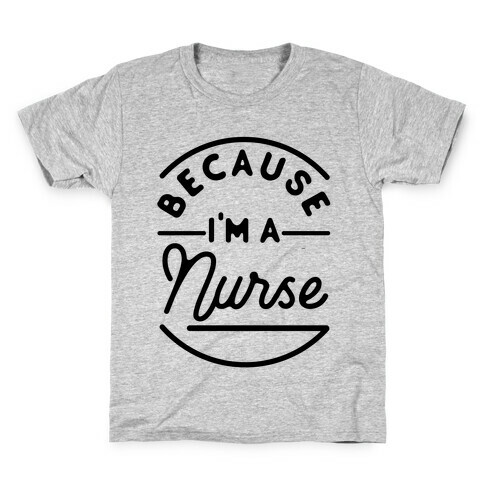 Because I'm a Nurse Kids T-Shirt