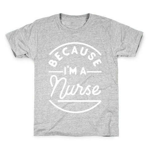 Because I'm a Nurse Kids T-Shirt