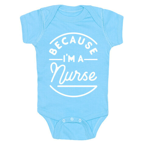 Because I'm a Nurse Baby One-Piece