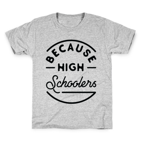 Because High Schoolers Kids T-Shirt