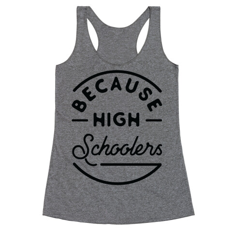 Because High Schoolers Racerback Tank Top