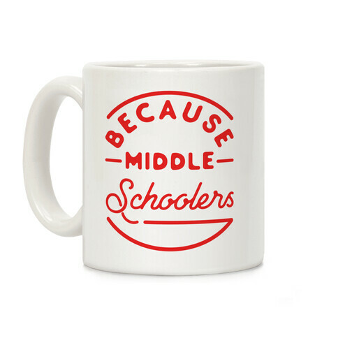 Because Middle Schoolers Coffee Mug