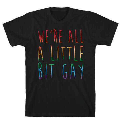 We're All A Little Bit Gay White Print T-Shirt