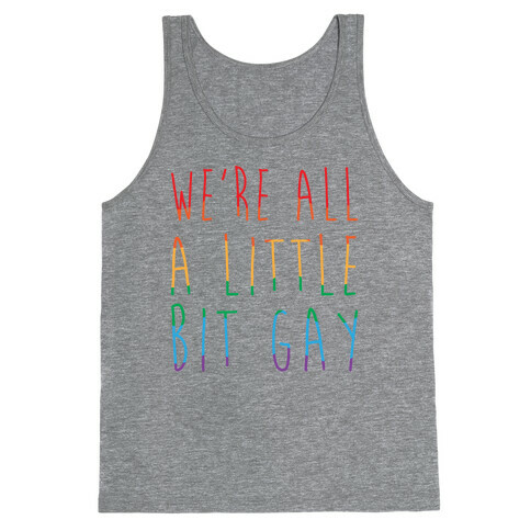 We're All A Little Bit Gay  Tank Top