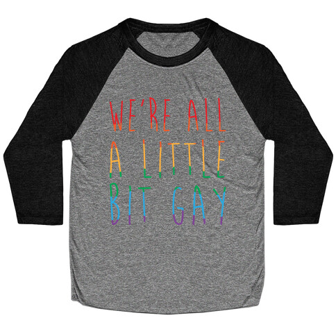 We're All A Little Bit Gay  Baseball Tee