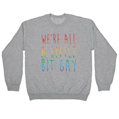 We're All A Little Bit Gay  Pullover