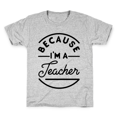 Because I'm a Teacher Kids T-Shirt