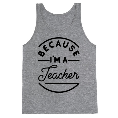 Because I'm a Teacher Tank Top