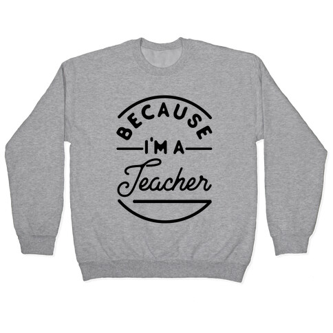 Because I'm a Teacher Pullover