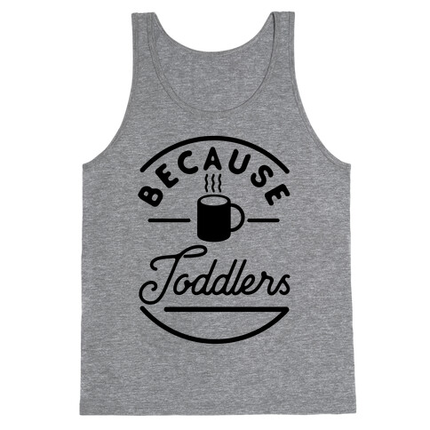 Because Toddlers Tank Top