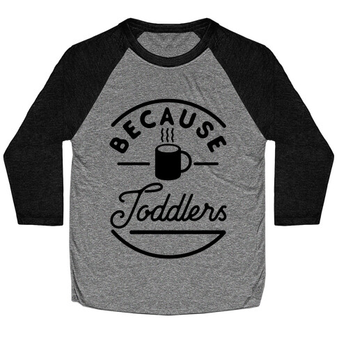 Because Toddlers Baseball Tee