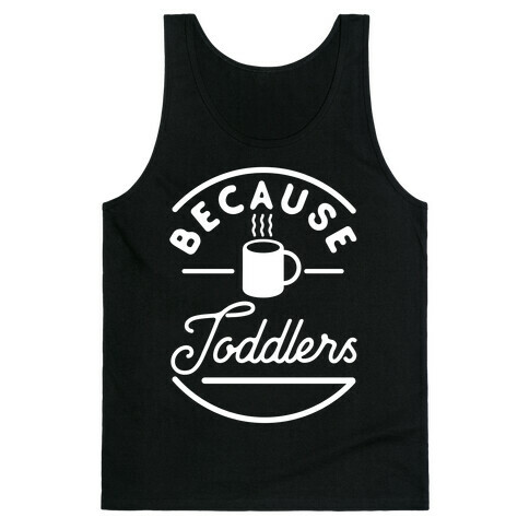 Because Toddlers Tank Top