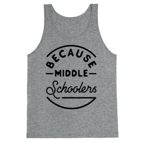 Because Middle Schoolers Tank Top