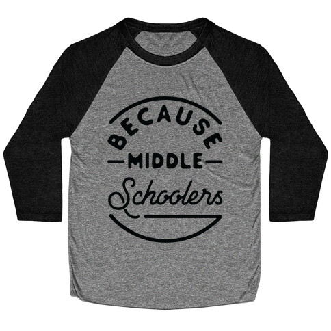 Because Middle Schoolers Baseball Tee