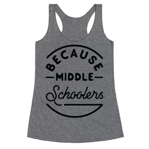 Because Middle Schoolers Racerback Tank Top