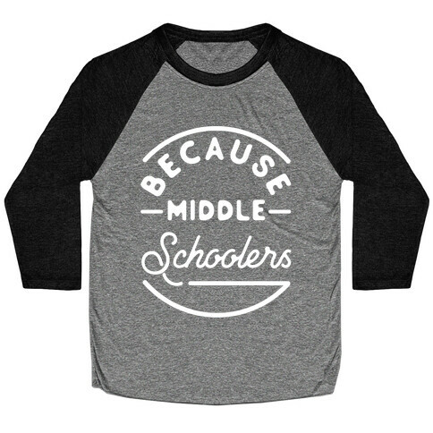 Because Middle Schoolers Baseball Tee