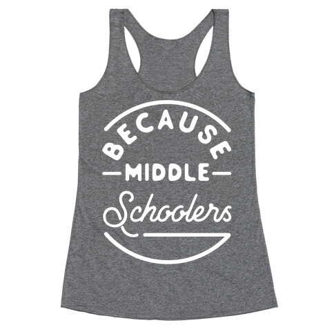 Because Middle Schoolers Racerback Tank Top